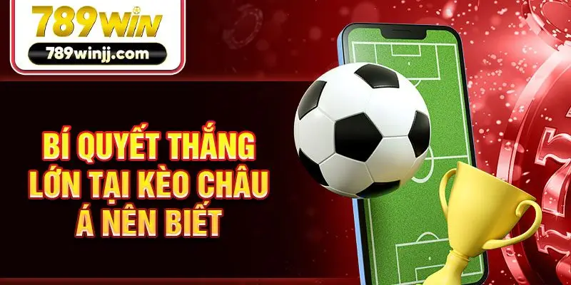 Bí quyết thắng lớn tại kèo châu Á nên biết Bí quyết thắng lớn tại kèo châu Á nên biết