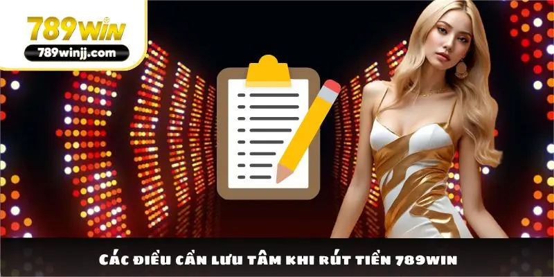 Các điều cần lưu tâm khi rút tiền 789win
