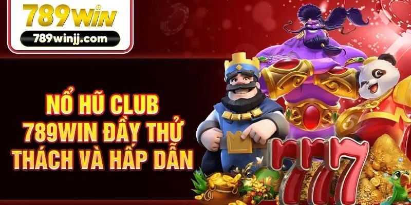 Nổ hũ Club 789win đầy thử thách và hấp dẫn Nổ hũ Club 789win đầy thử thách và hấp dẫn