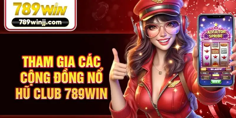 Tham gia các cộng đồng nổ hũ Club 789win Tham gia các cộng đồng nổ hũ Club 789win