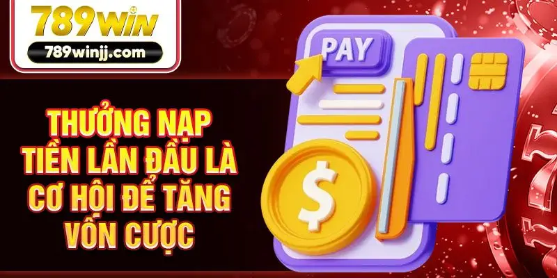 Thưởng nạp tiền lần đầu là cơ hội để tăng vốn cược