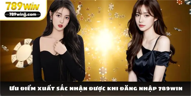 Ưu điểm xuất sắc nhận được khi đăng nhập 789win